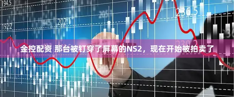 金控配资 那台被钉穿了屏幕的NS2，现在开始被拍卖了